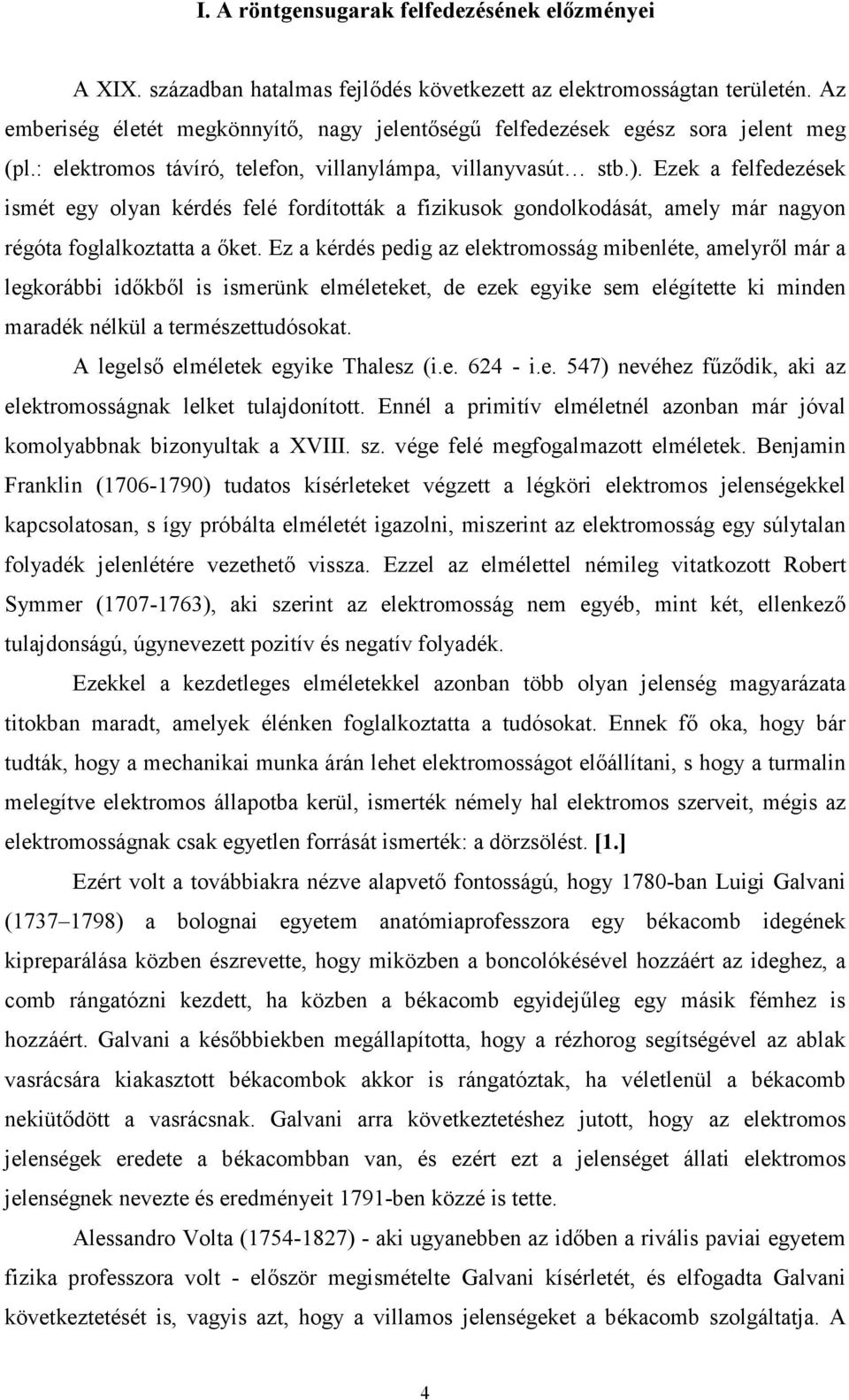 Ezek a felfedezések ismét egy olyan kérdés felé fordították a fizikusok gondolkodását, amely már nagyon régóta foglalkoztatta a őket.