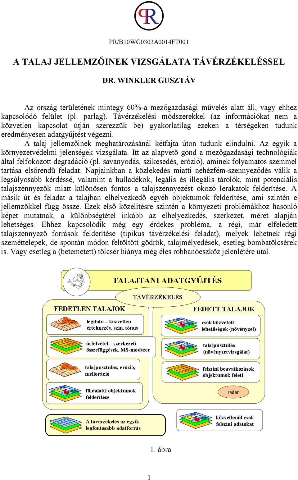 A talaj jellemzıinek meghatározásánál kétfajta úton tudunk elindulni. Az egyik a környezetvédelmi jelenségek vizsgálata.