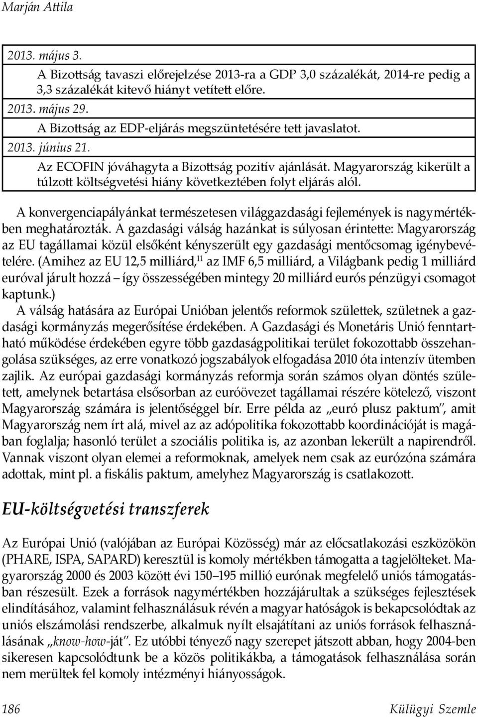 Magyarország kikerült a túlzott költségvetési hiány következtében folyt eljárás alól. A konvergenciapályánkat természetesen világgazdasági fejlemények is nagymértékben meghatározták.