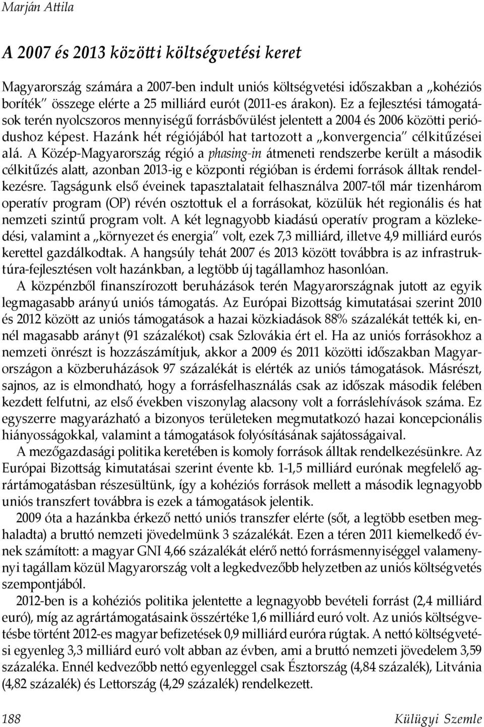 A Közép-Magyarország régió a phasing-in átmeneti rendszerbe került a második célkitűzés alatt, azonban 2013-ig e központi régióban is érdemi források álltak rendelkezésre.