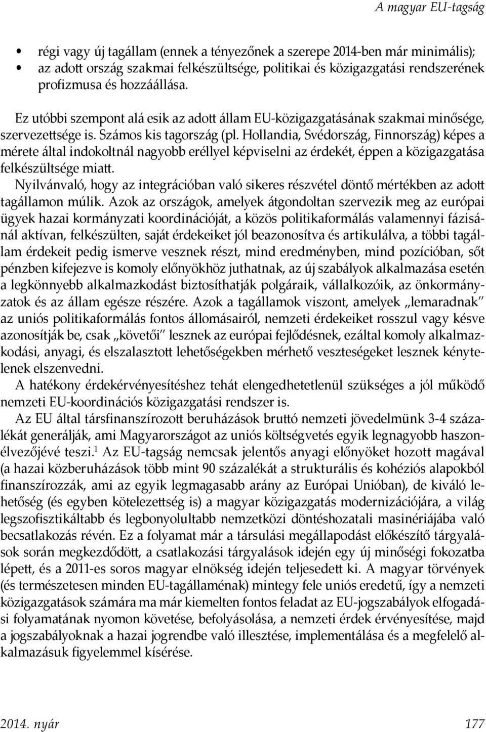 Hollandia, Svédország, Finnország) képes a mérete által indokoltnál nagyobb eréllyel képviselni az érdekét, éppen a közigazgatása felkészültsége miatt.