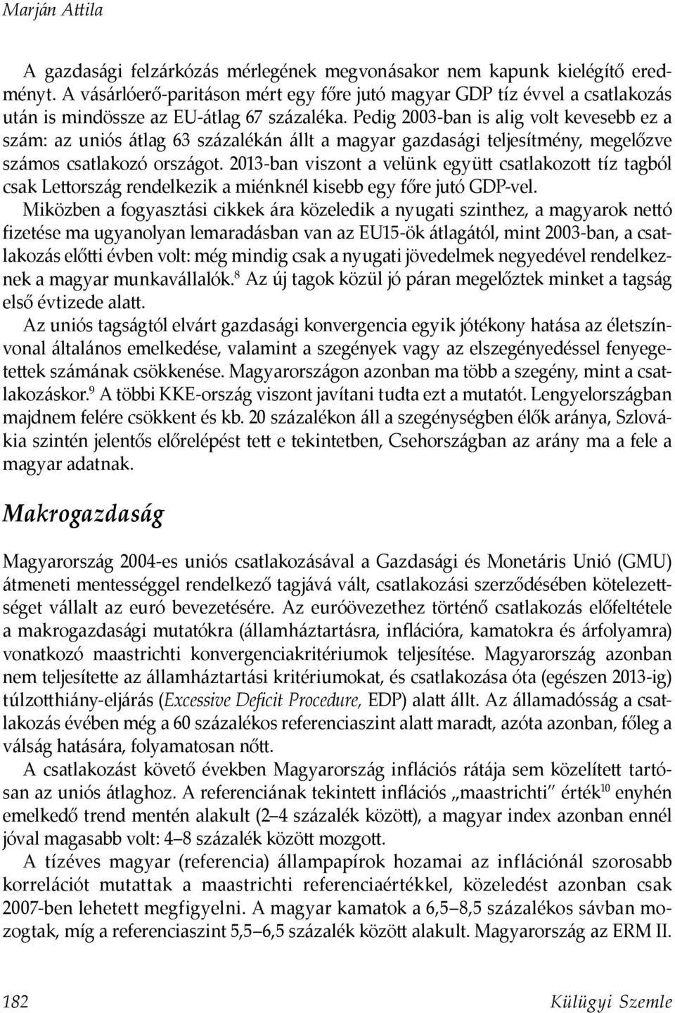 Pedig 2003-ban is alig volt kevesebb ez a szám: az uniós átlag 63 százalékán állt a magyar gazdasági teljesítmény, megelőzve számos csatlakozó országot.