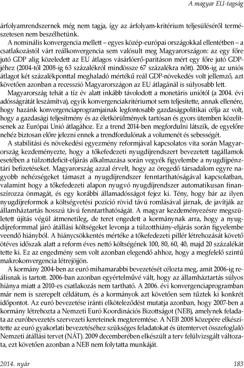 vásárlóerő-paritáson mért egy főre jutó GDPjéhez (2004-től 2008-ig 63 százalékról mindössze 67 százalékra nőtt).