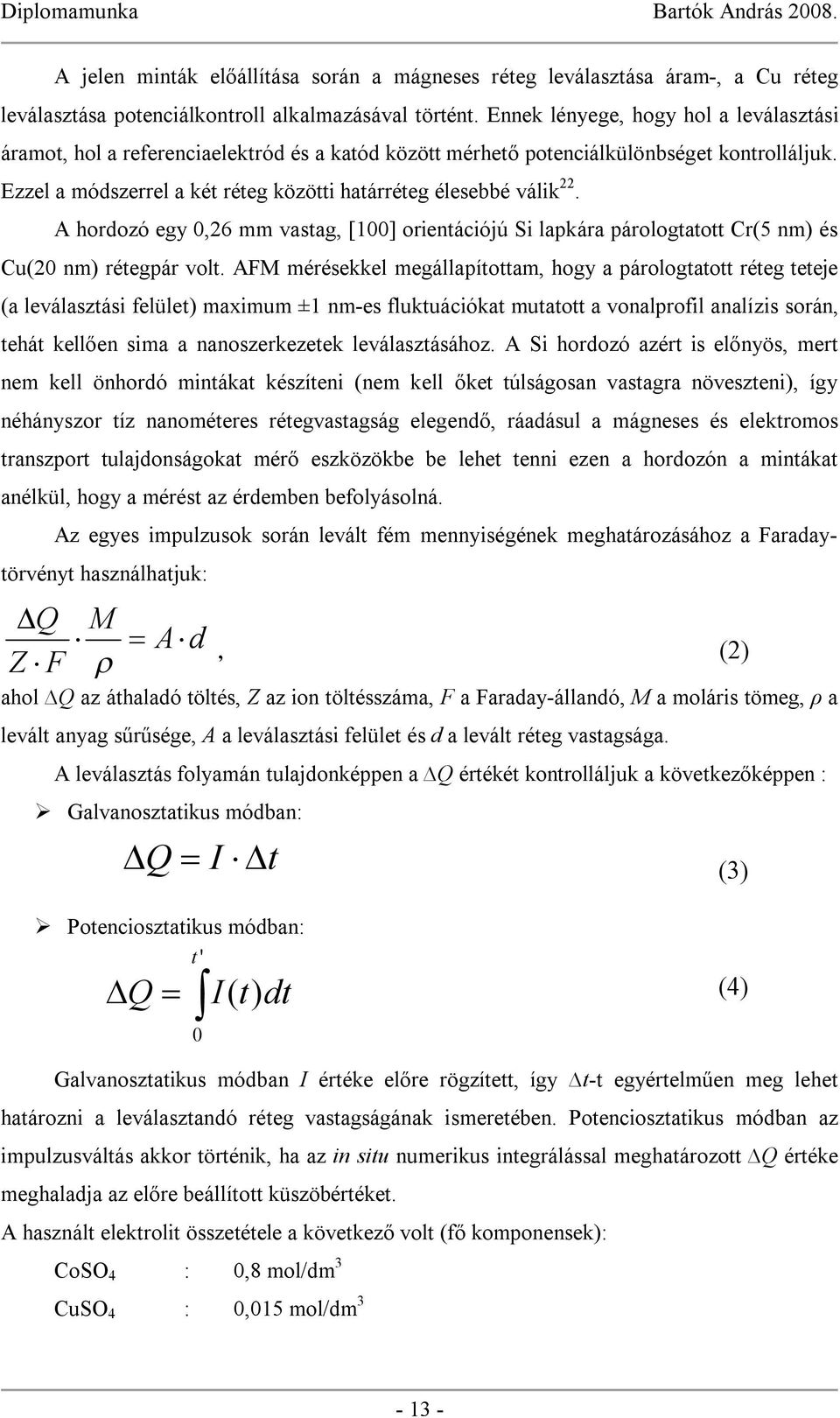 Ezzel a módszerrel a két réteg közötti határréteg élesebbé válik 22. A hordozó egy 0,26 mm vastag, [100] orientációjú Si lapkára párologtatott Cr(5 nm) és Cu(20 nm) rétegpár volt.