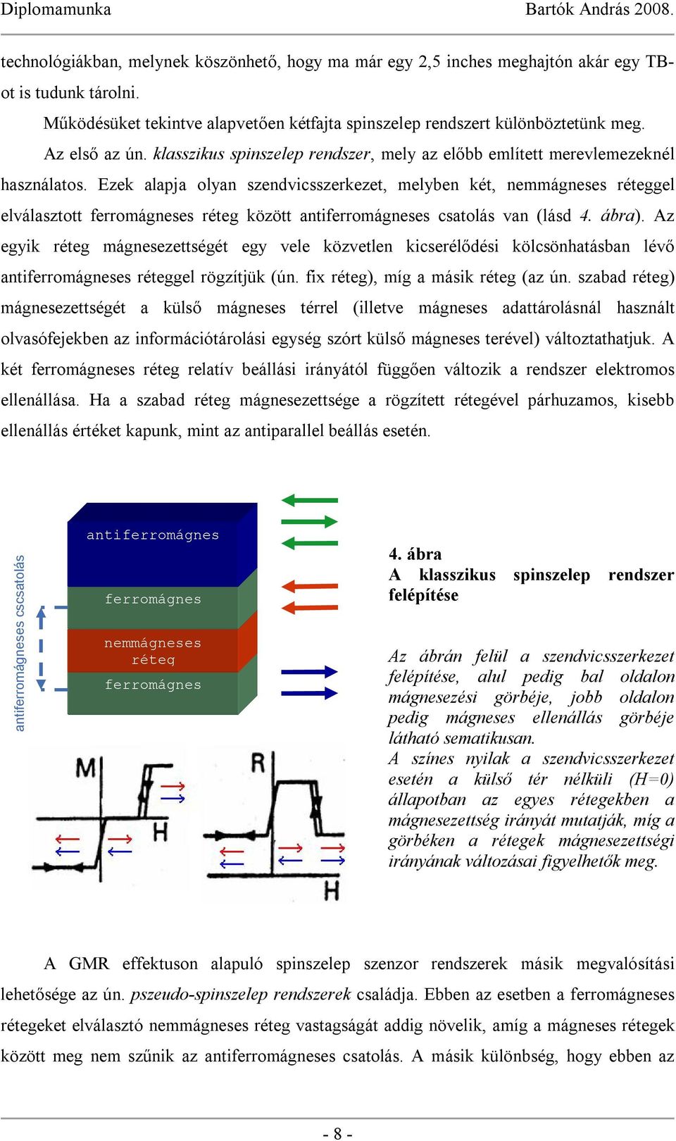 Ezek alapja olyan szendvicsszerkezet, melyben két, nemmágneses réteggel elválasztott ferromágneses réteg között antiferromágneses csatolás van (lásd 4. ábra).