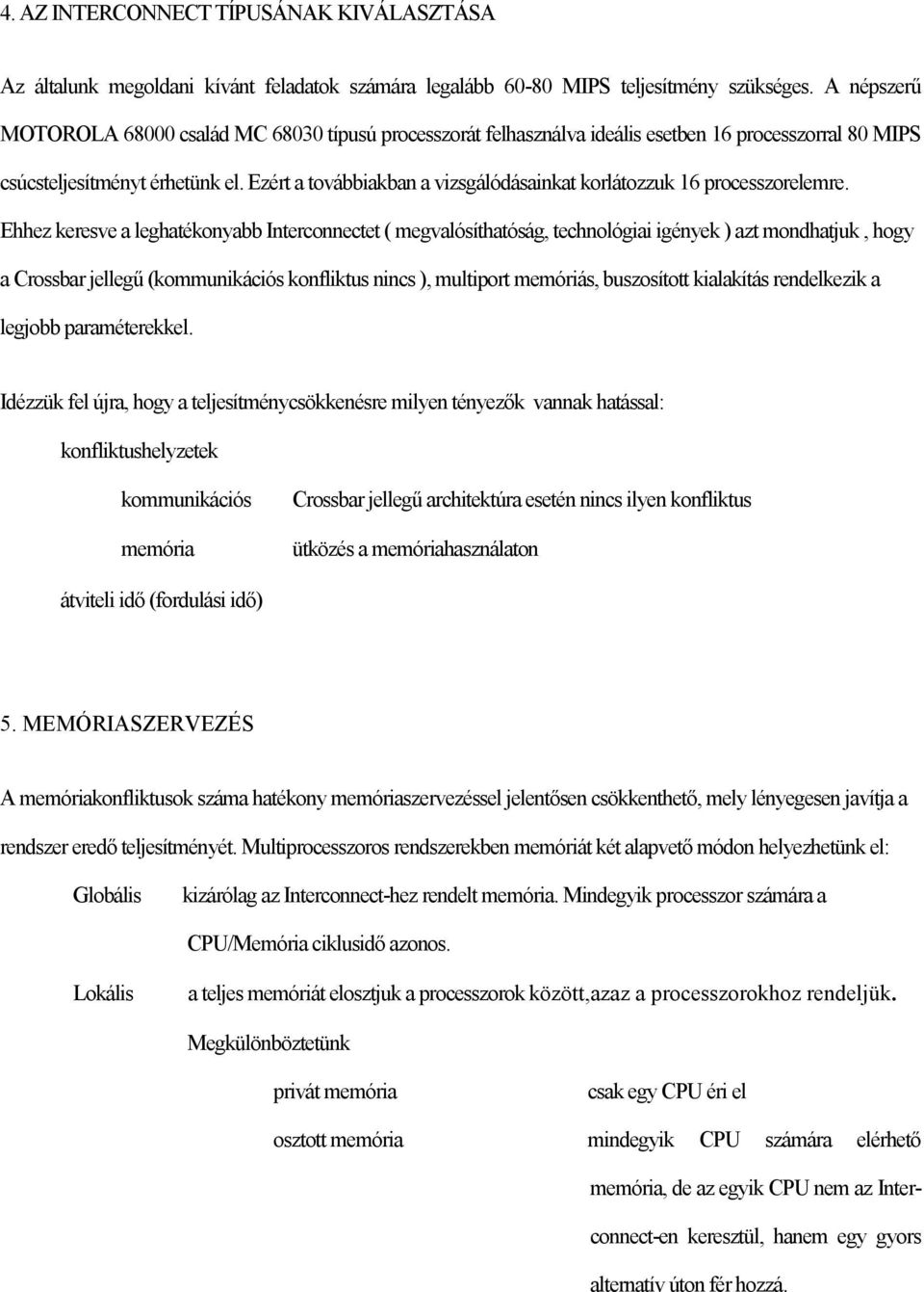 Ezért a továbbiakban a vizsgálódásainkat korlátozzuk 16 processzorelemre.