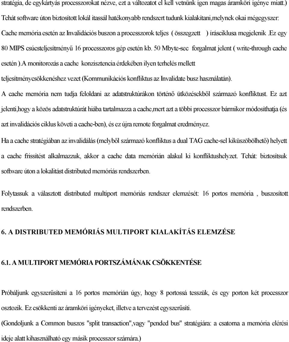 írásciklusa megjelenik.ez egy 80 MIPS csúcsteljesítményű 16 processzoros gép esetén kb. 50 Mbyte-sec forgalmat jelent ( write-through cache esetén ).