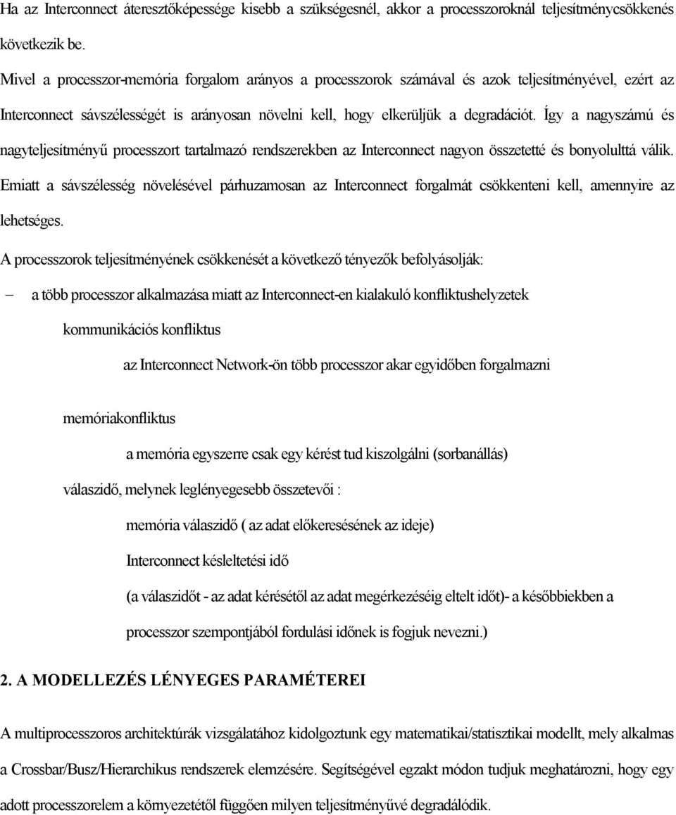 Így a nagyszámú és nagyteljesítményű processzort tartalmazó rendszerekben az Interconnect nagyon összetetté és bonyolulttá válik.