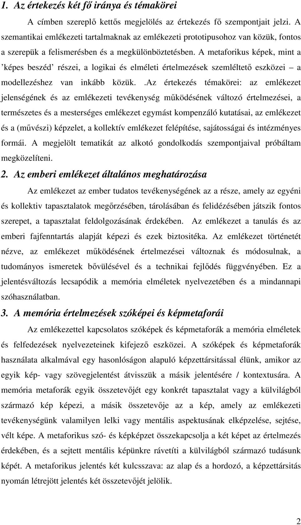 A metaforikus képek, mint a képes beszéd részei, a logikai és elméleti értelmezések szemléltető eszközei a modellezéshez van inkább közük.