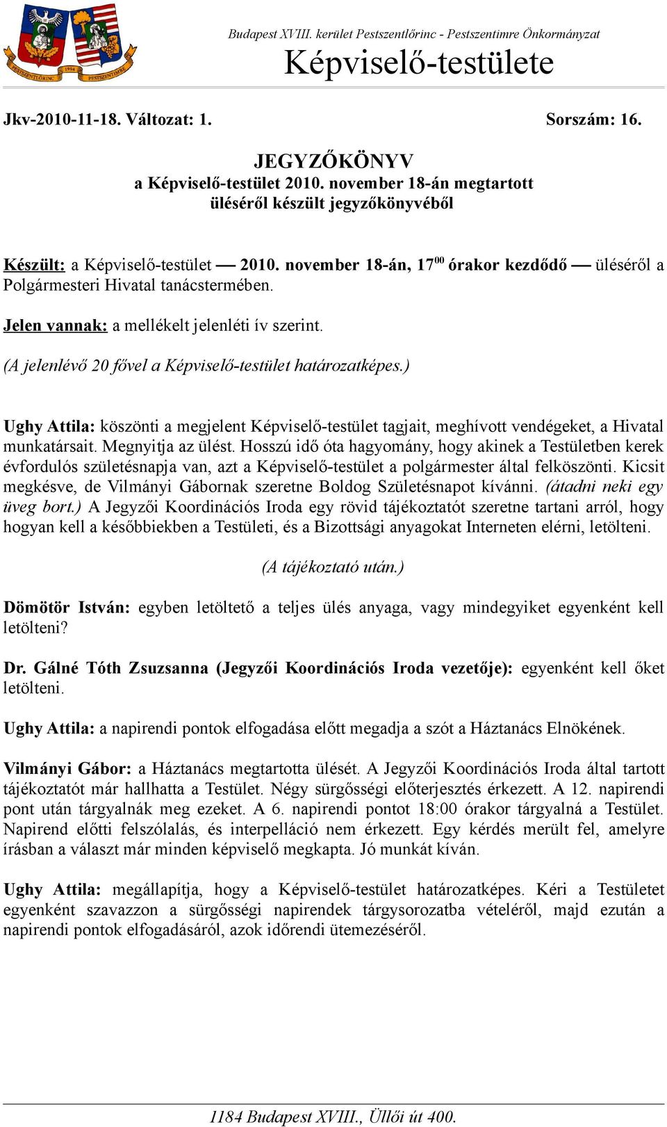 Jelen vannak: a mellékelt jelenléti ív szerint. (A jelenlévő 20 fővel a Képviselő-testület határozatképes.