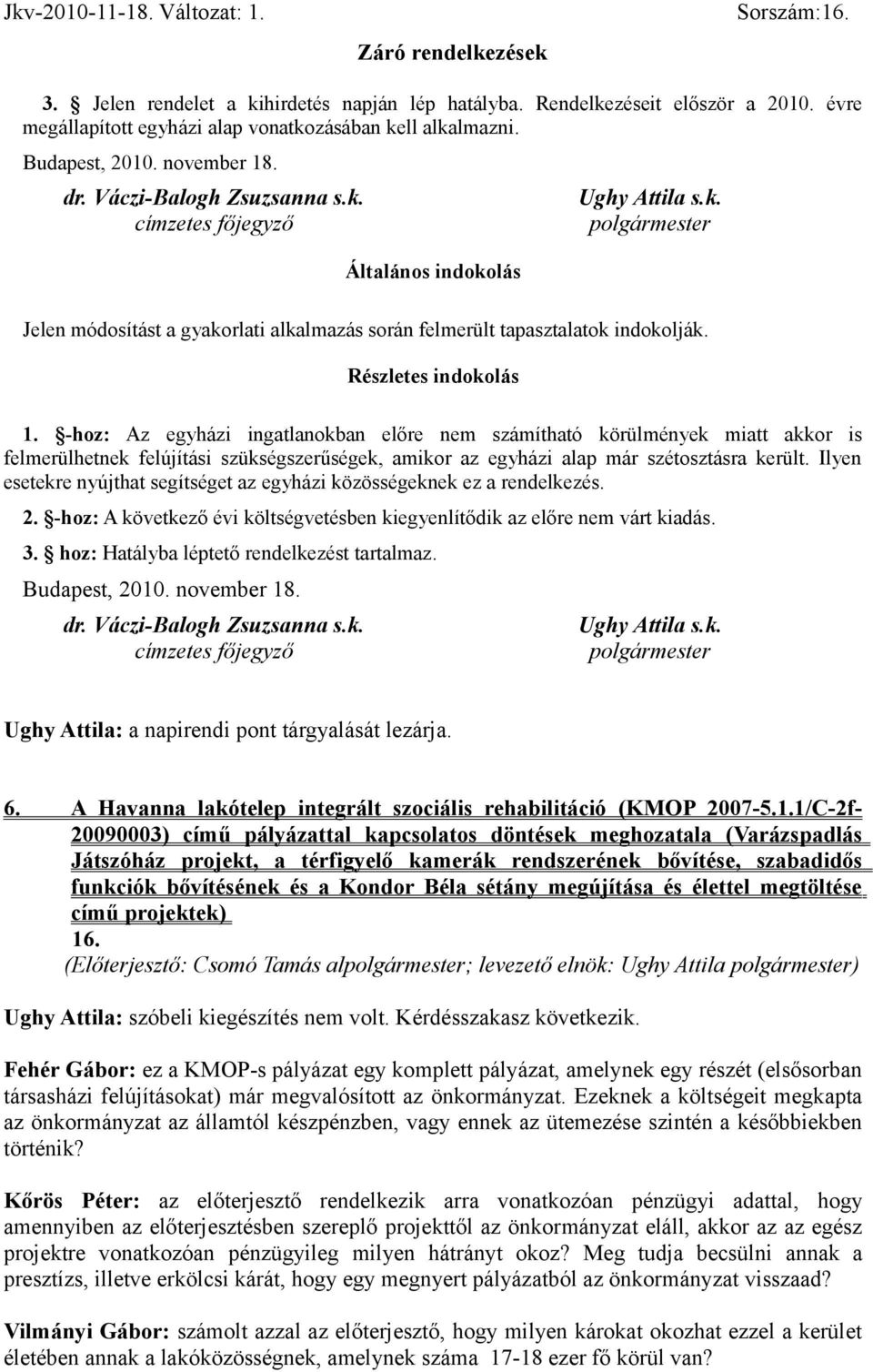 Részletes indokolás 1. -hoz: Az egyházi ingatlanokban előre nem számítható körülmények miatt akkor is felmerülhetnek felújítási szükségszerűségek, amikor az egyházi alap már szétosztásra került.