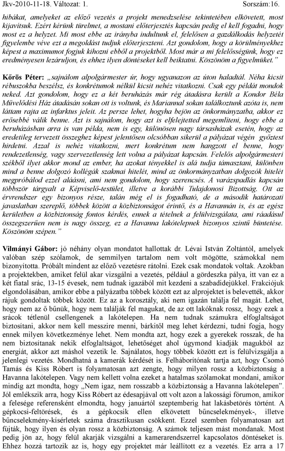 Mi most ebbe az irányba indultunk el, felelősen a gazdálkodás helyzetét figyelembe véve ezt a megoldást tudjuk előterjeszteni.