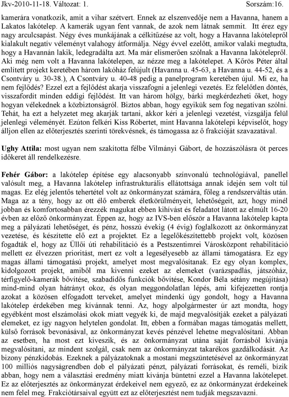 Négy évvel ezelőtt, amikor valaki megtudta, hogy a Havannán lakik, ledegradálta azt. Ma már elismerően szólnak a Havanna lakótelepről.