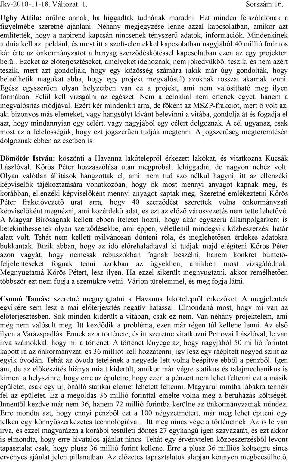 Mindenkinek tudnia kell azt például, és most itt a szoft-elemekkel kapcsolatban nagyjából 40 millió forintos kár érte az önkormányzatot a hanyag szerződéskötéssel kapcsolatban ezen az egy projekten