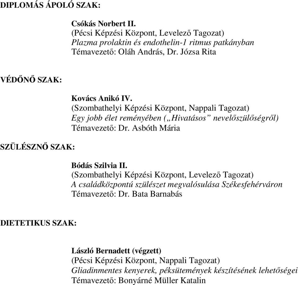 (Szombathelyi Képzési Központ, Nappali Tagozat) Egy jobb élet reményében ( Hivatásos nevelőszülőségről) Témavezető: Dr. Asbóth Mária Bódás Szilvia II.