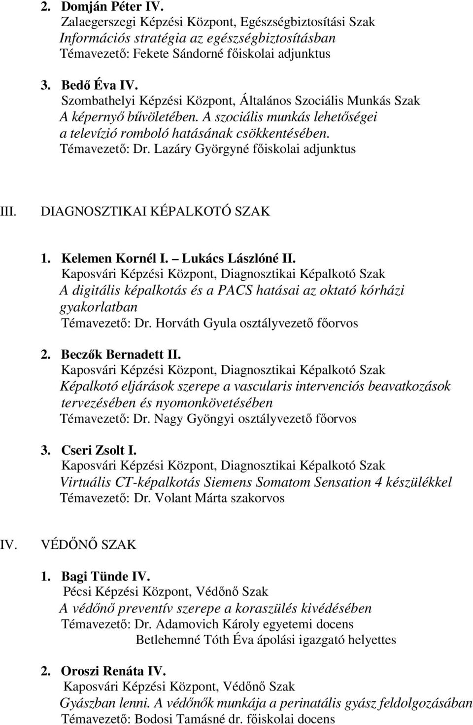Lazáry Györgyné főiskolai adjunktus III. DIAGNOSZTIKAI KÉPALKOTÓ SZAK 1. Kelemen Kornél I. Lukács Lászlóné II.