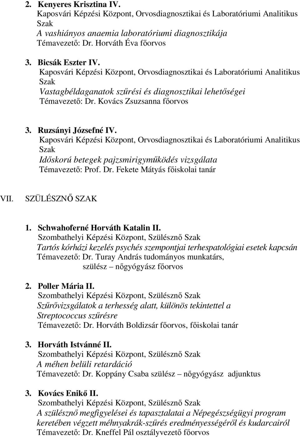 Ruzsányi Józsefné IV. Kaposvári Képzési Központ, Orvosdiagnosztikai és Laboratóriumi Analitikus Szak Időskorú betegek pajzsmirigyműködés vizsgálata Témavezető: Prof. Dr.