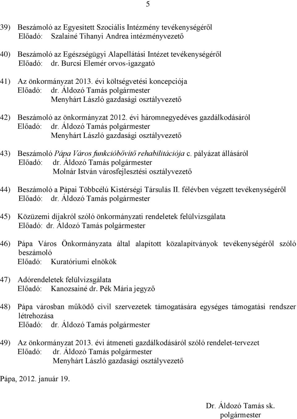 évi háromnegyedéves gazdálkodásáról 43) Beszámoló Pápa Város funkcióbővítő rehabilitációja c.