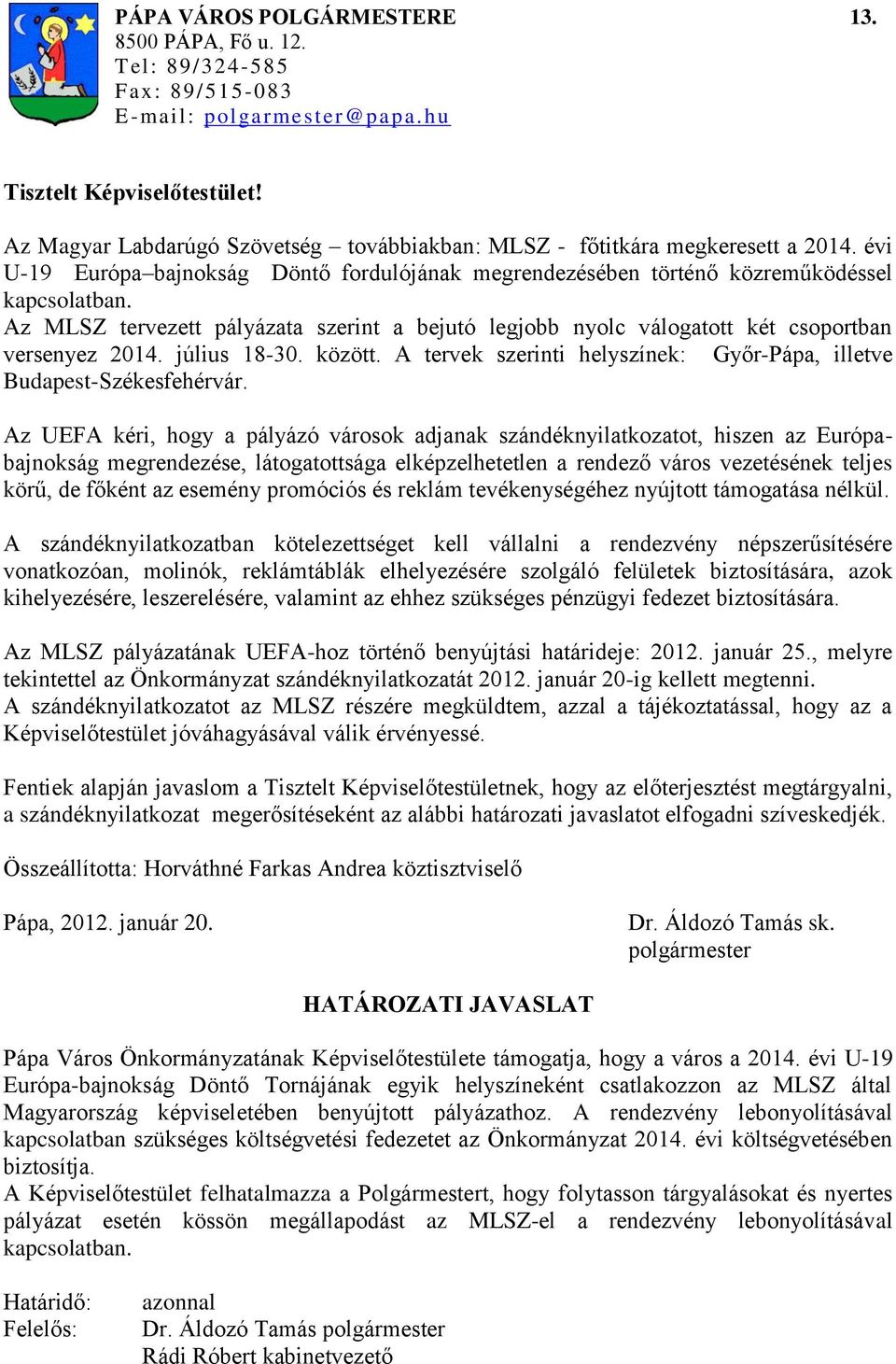 Az MLSZ tervezett pályázata szerint a bejutó legjobb nyolc válogatott két csoportban versenyez 2014. július 18-30. között. A tervek szerinti helyszínek: Győr-Pápa, illetve Budapest-Székesfehérvár.