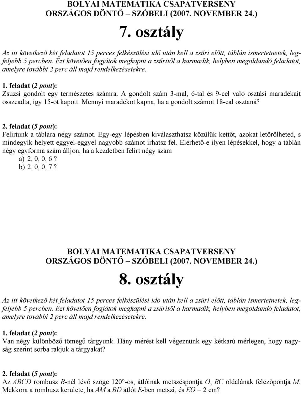 Elérhető-e ilyen lépésekkel, hogy a táblán négy egyforma szám álljon, ha a kezdetben felírt négy szám a) 2, 0, 0, 6? b) 2, 0, 0, 7? 8. osztály Van négy különböző tömegű tárgyunk.