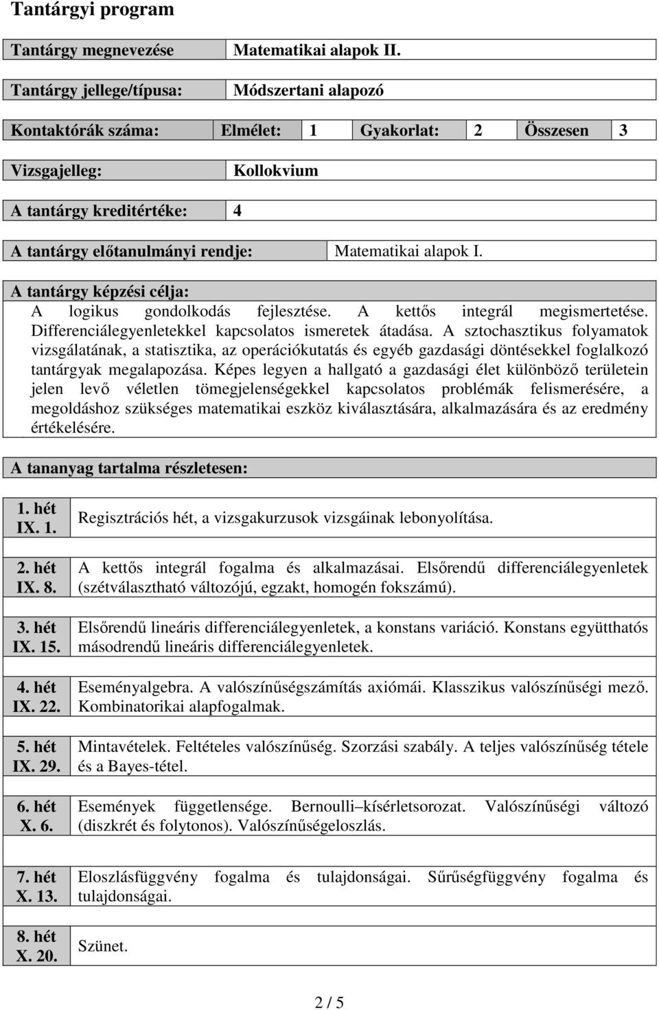 A tantárgy képzési célja: A logikus gondolkodás fejlesztése. A kettős integrál megismertetése. Differenciálegyenletekkel kapcsolatos ismeretek átadása.