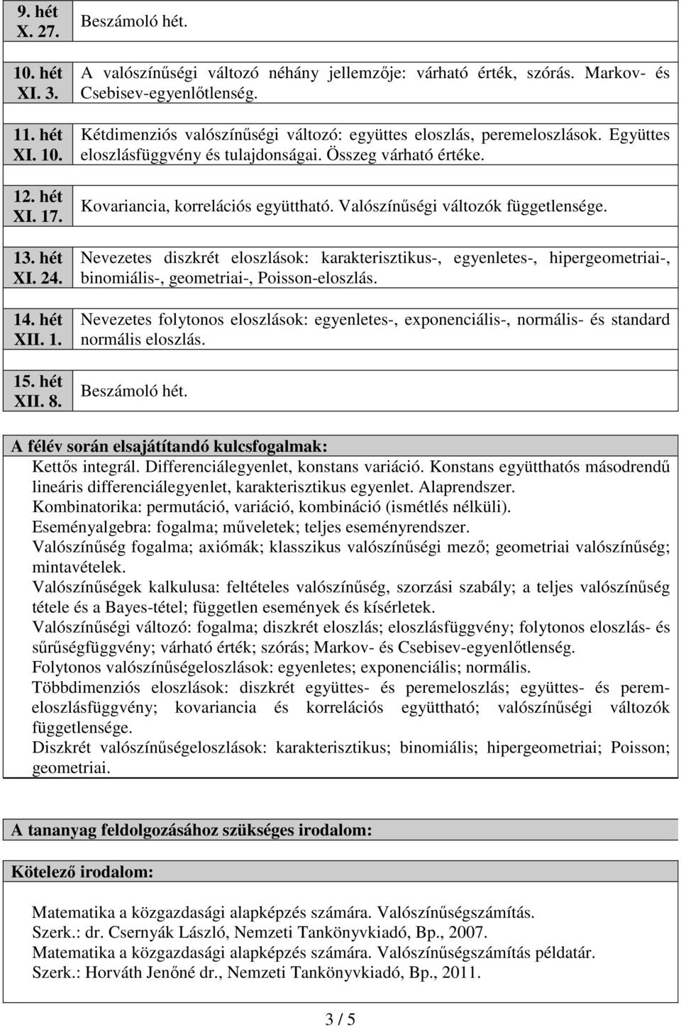 Kovariancia, korrelációs együttható. Valószínűségi változók függetlensége. Nevezetes diszkrét eloszlások: karakterisztikus-, egyenletes-, hipergeometriai-, binomiális-, geometriai-, Poisson-eloszlás.