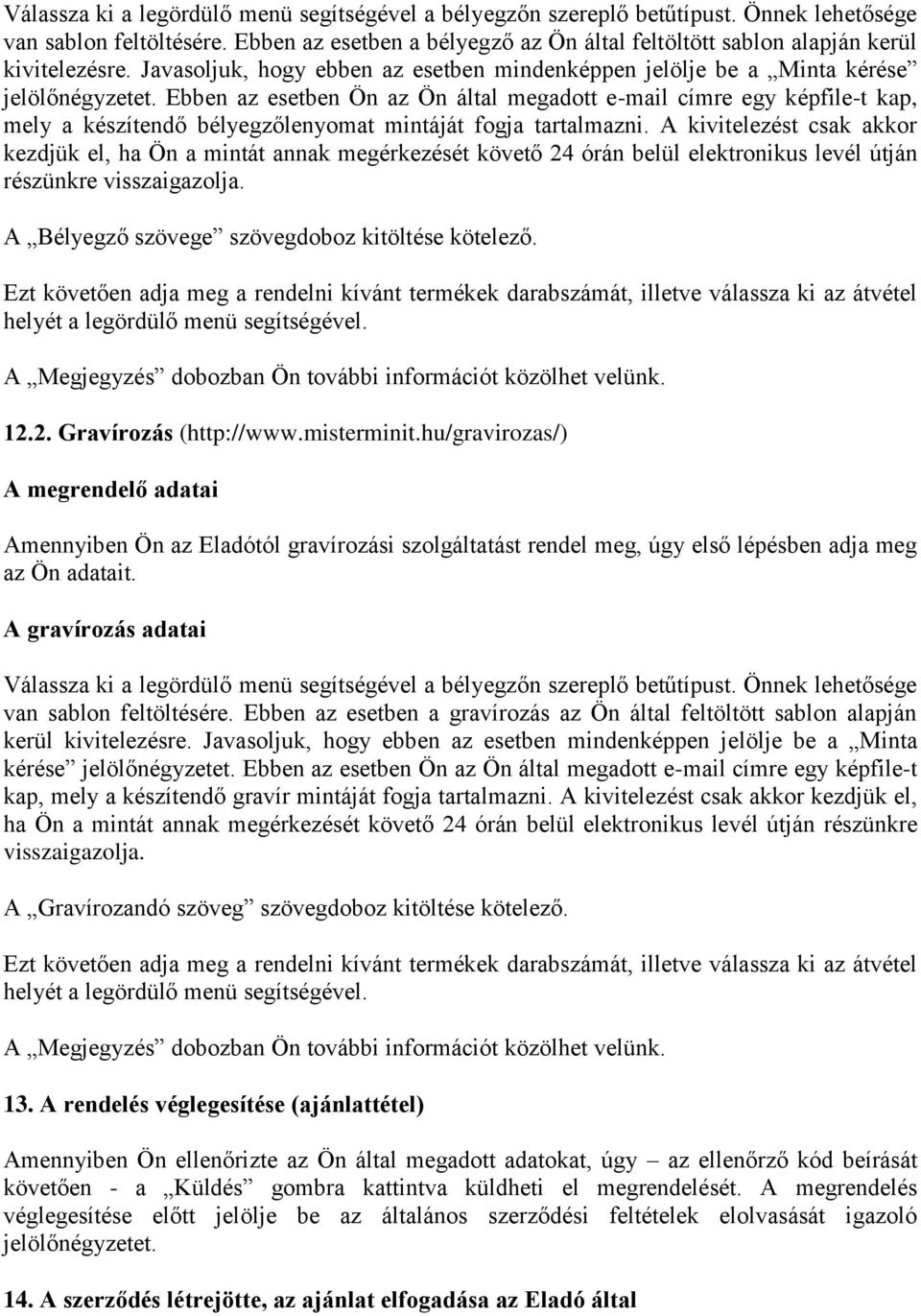 Ebben az esetben Ön az Ön által megadott e-mail címre egy képfile-t kap, mely a készítendő bélyegzőlenyomat mintáját fogja tartalmazni.