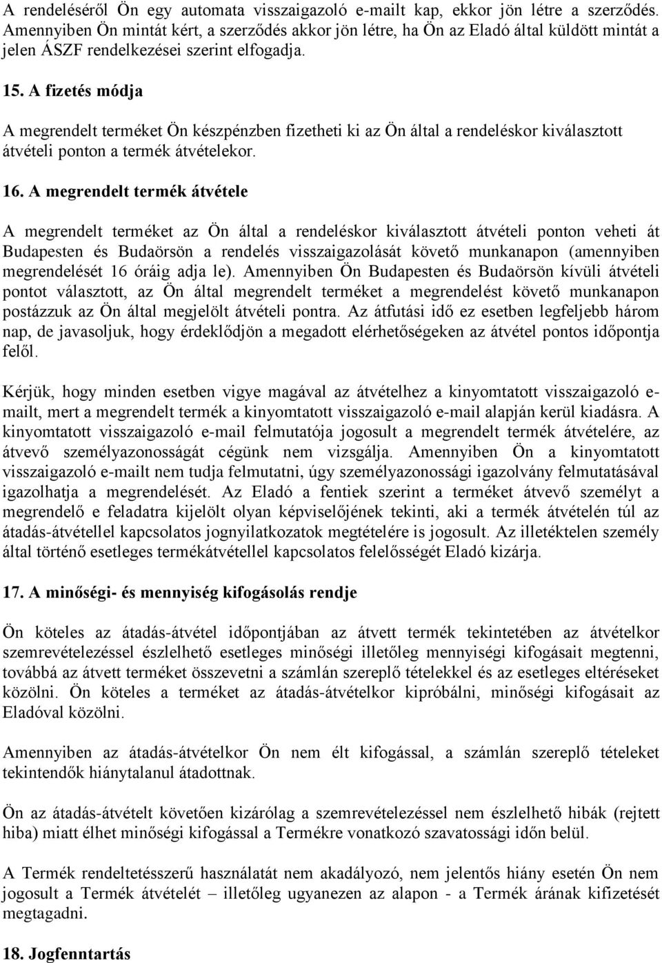 A fizetés módja A megrendelt terméket Ön készpénzben fizetheti ki az Ön által a rendeléskor kiválasztott átvételi ponton a termék átvételekor. 16.