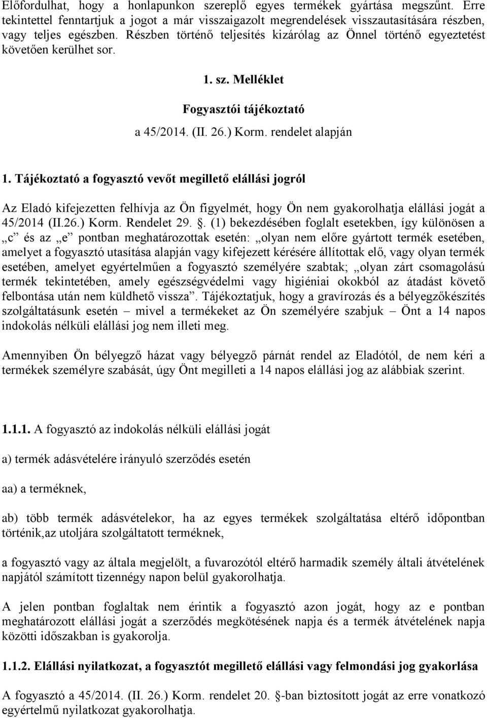 Tájékoztató a fogyasztó vevőt megillető elállási jogról Az Eladó kifejezetten felhívja az Ön figyelmét, hogy Ön nem gyakorolhatja elállási jogát a 45/2014 (II.26.) Korm. Rendelet 29.