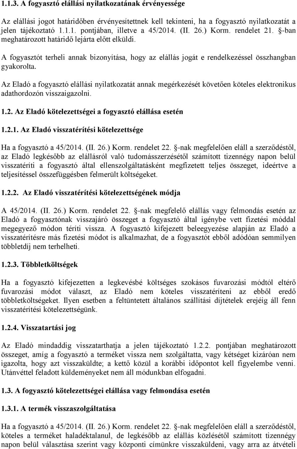 Az Eladó a fogyasztó elállási nyilatkozatát annak megérkezését követően köteles elektronikus adathordozón visszaigazolni. 1.2. Az Eladó kötelezettségei a fogyasztó elállása esetén 1.2.1. Az Eladó visszatérítési kötelezettsége Ha a fogyasztó a 45/2014.