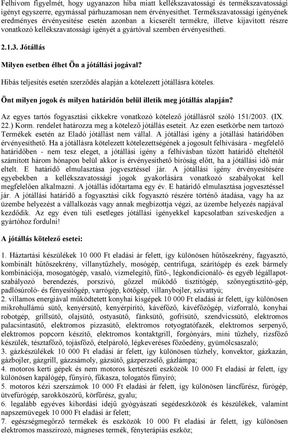 Jótállás Milyen esetben élhet Ön a jótállási jogával? Hibás teljesítés esetén szerződés alapján a kötelezett jótállásra köteles.