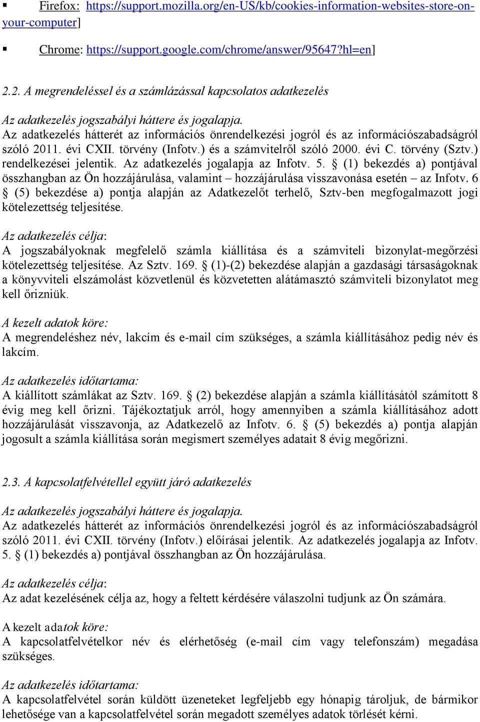 Az adatkezelés hátterét az információs önrendelkezési jogról és az információszabadságról szóló 2011. évi CXII. törvény (Infotv.) és a számvitelről szóló 2000. évi C. törvény (Sztv.