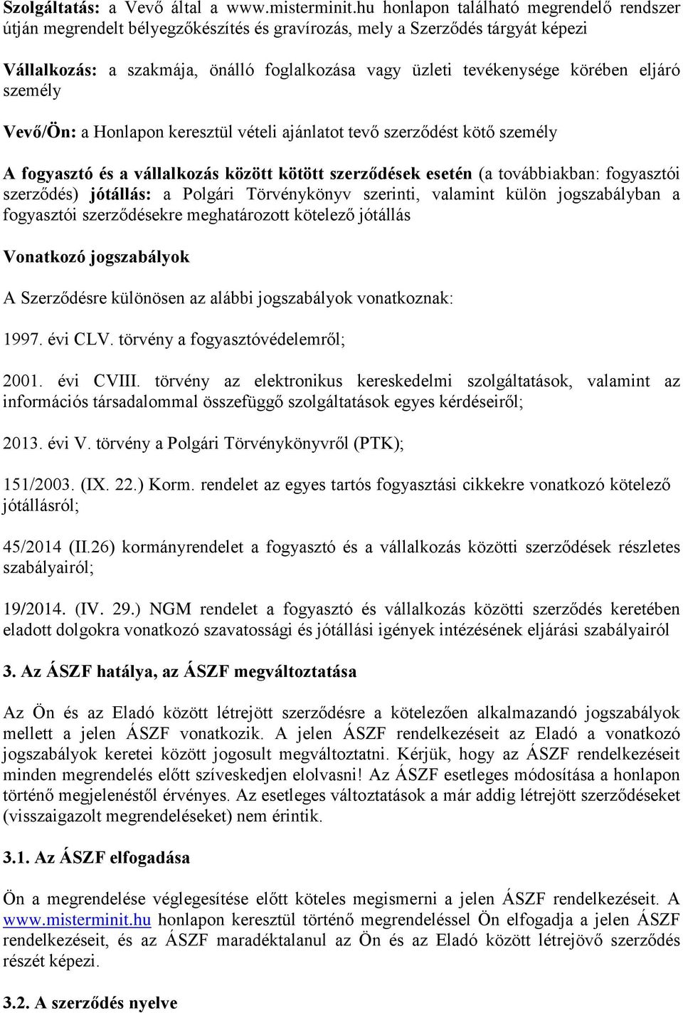 körében eljáró személy Vevő/Ön: a Honlapon keresztül vételi ajánlatot tevő szerződést kötő személy A fogyasztó és a vállalkozás között kötött szerződések esetén (a továbbiakban: fogyasztói szerződés)