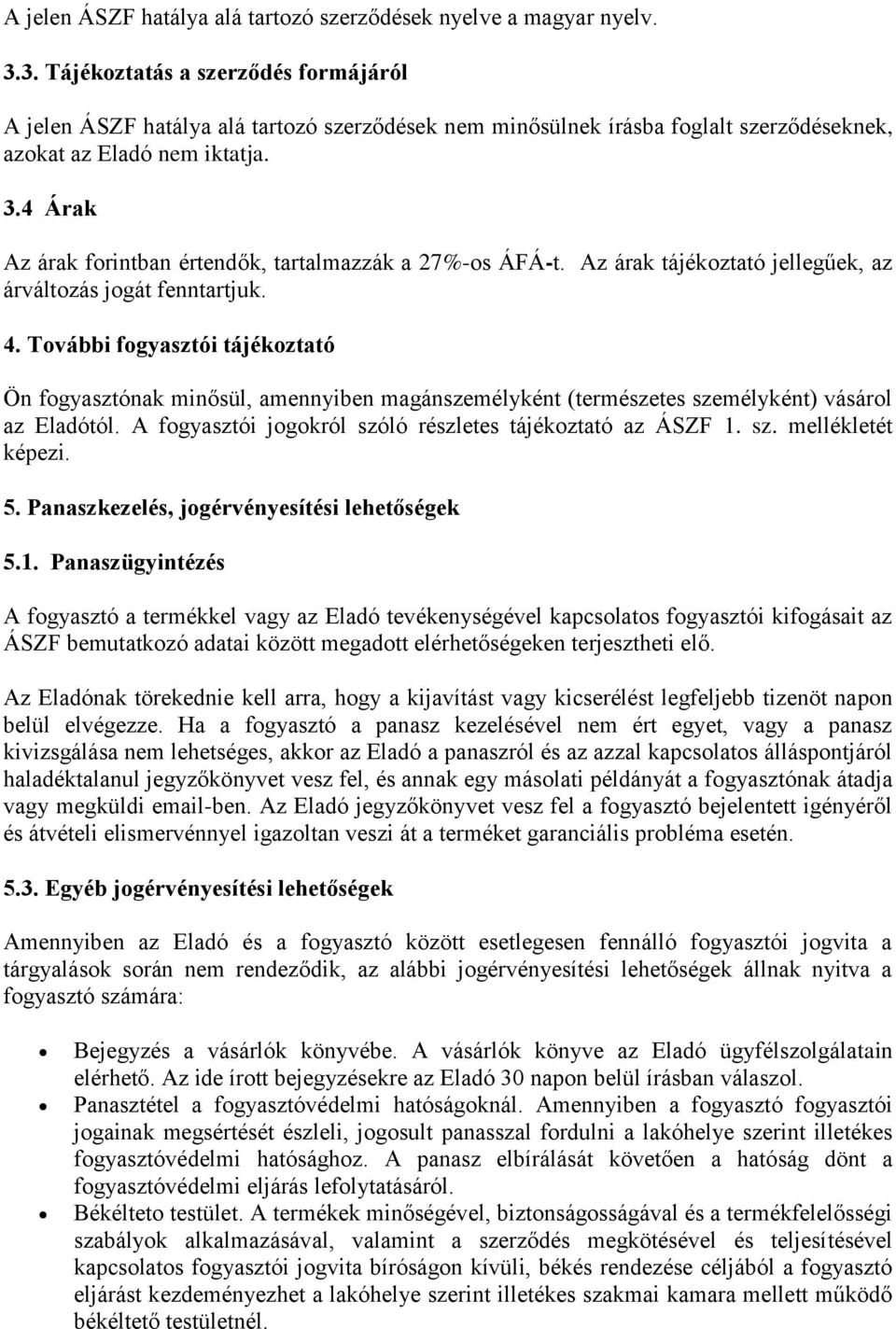 4 Árak Az árak forintban értendők, tartalmazzák a 27%-os ÁFÁ-t. Az árak tájékoztató jellegűek, az árváltozás jogát fenntartjuk. 4.