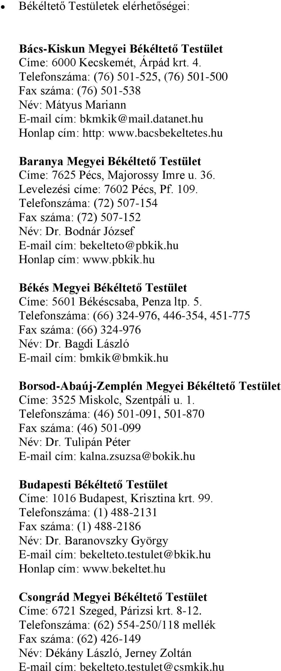 hu Baranya Megyei Békéltető Testület Címe: 7625 Pécs, Majorossy Imre u. 36. Levelezési címe: 7602 Pécs, Pf. 109. Telefonszáma: (72) 507-154 Fax száma: (72) 507-152 Név: Dr.