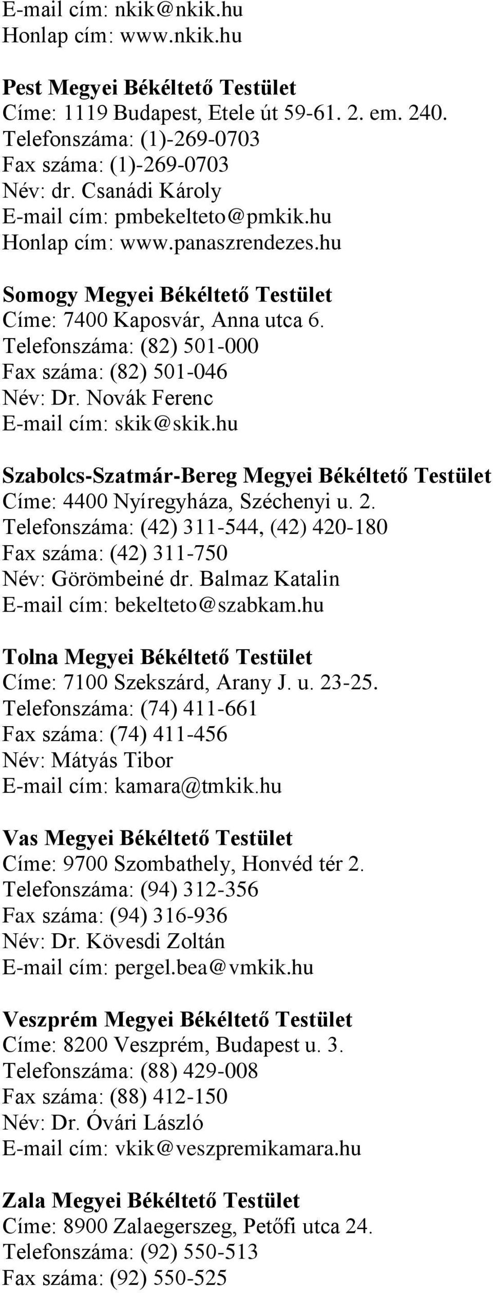 Telefonszáma: (82) 501-000 Fax száma: (82) 501-046 Név: Dr. Novák Ferenc E-mail cím: skik@skik.hu Szabolcs-Szatmár-Bereg Megyei Békéltető Testület Címe: 4400 Nyíregyháza, Széchenyi u. 2.