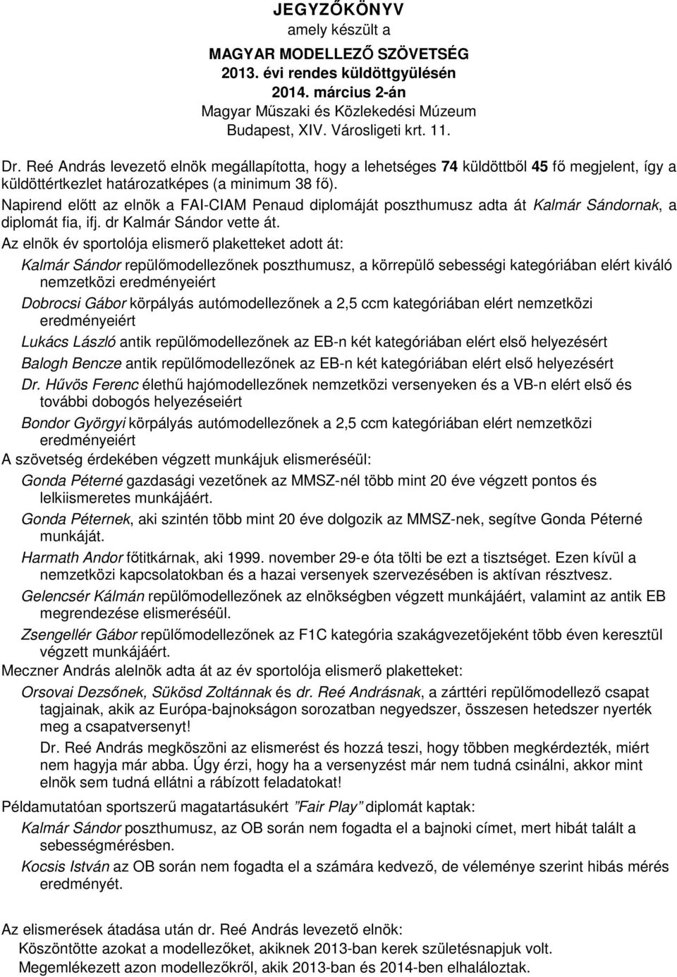 Napirend előtt az elnök a FAI-CIAM Penaud diplomáját poszthumusz adta át Kalmár Sándornak, a diplomát fia, ifj. dr Kalmár Sándor vette át.