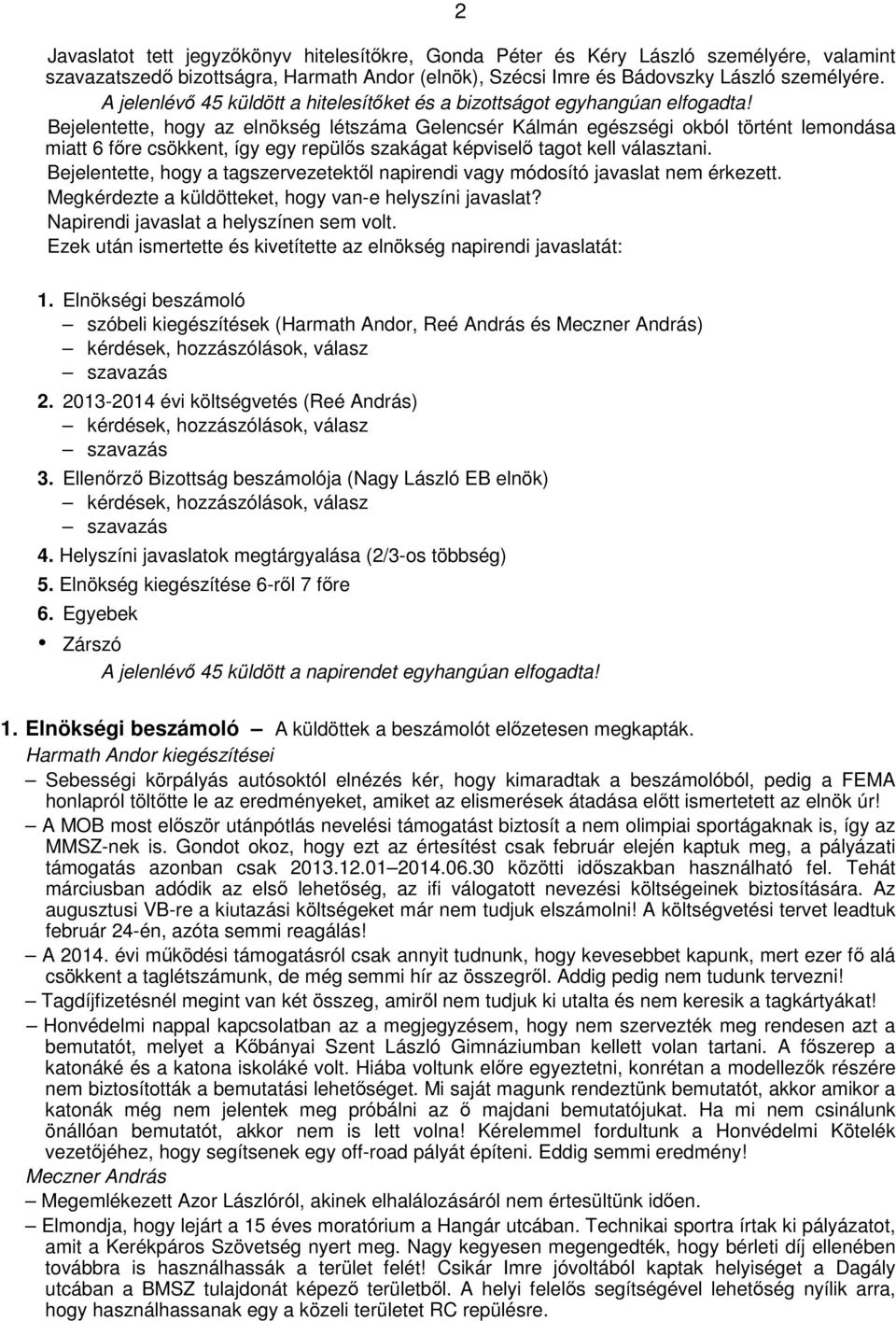 Bejelentette, hogy az elnökség létszáma Gelencsér Kálmán egészségi okból történt lemondása miatt 6 főre csökkent, így egy repülős szakágat képviselő tagot kell választani.