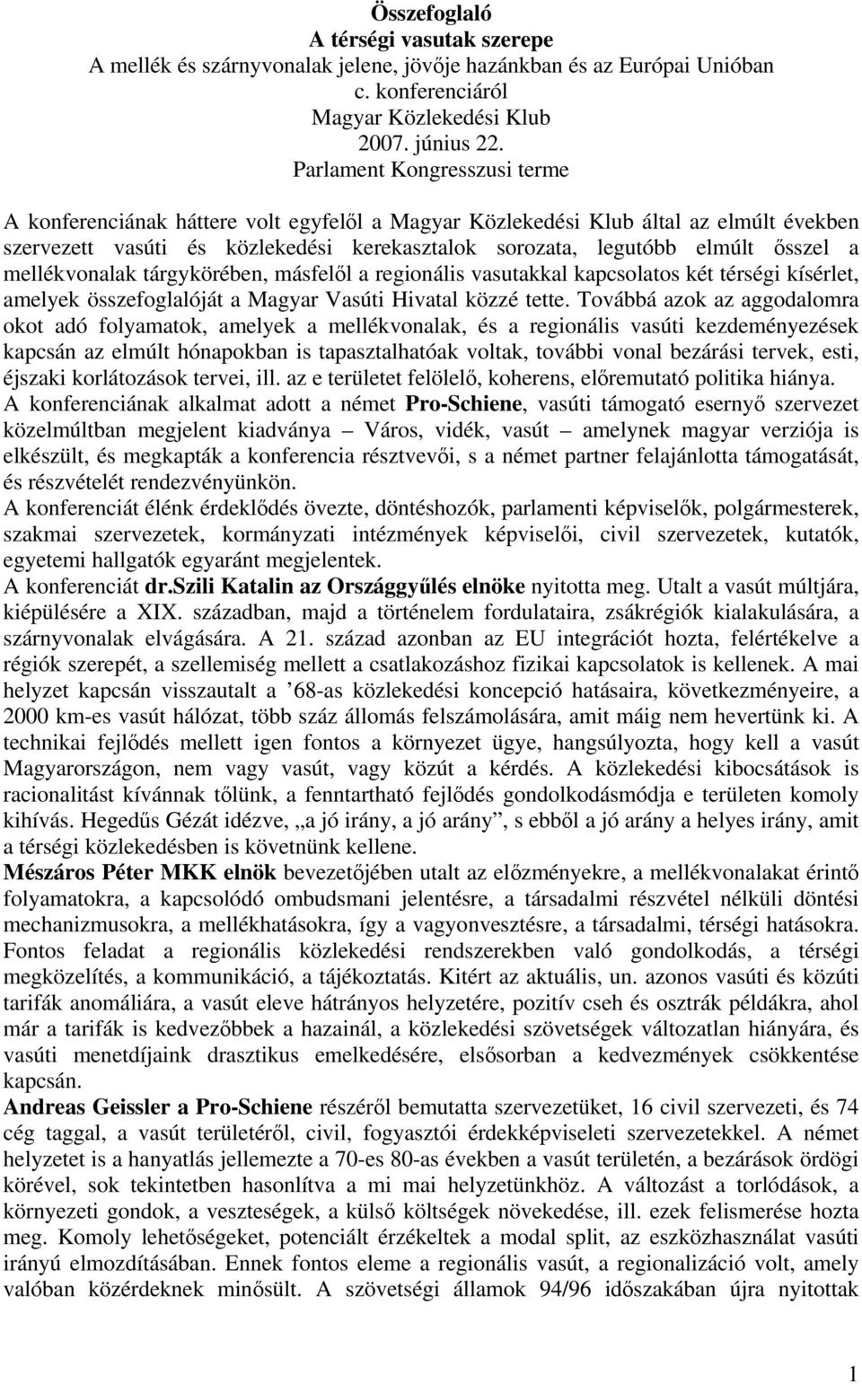 mellékvonalak tárgykörében, másfelől a regionális vasutakkal kapcsolatos két térségi kísérlet, amelyek összefoglalóját a Magyar Vasúti Hivatal közzé tette.