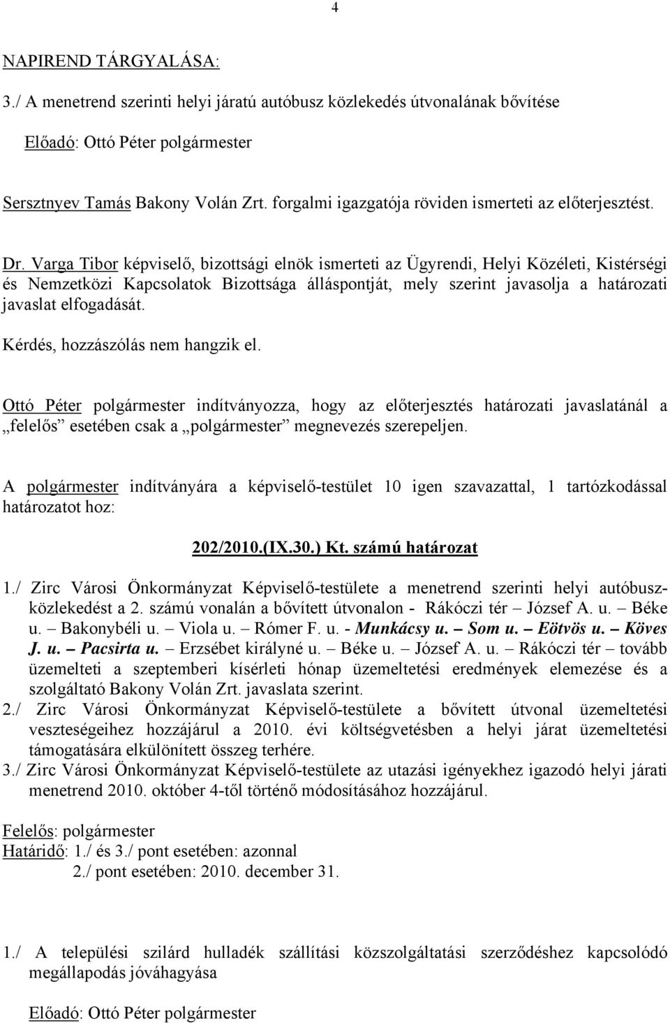 Ottó Péter polgármester indítványozza, hogy az előterjesztés határozati javaslatánál a felelős esetében csak a polgármester megnevezés szerepeljen.