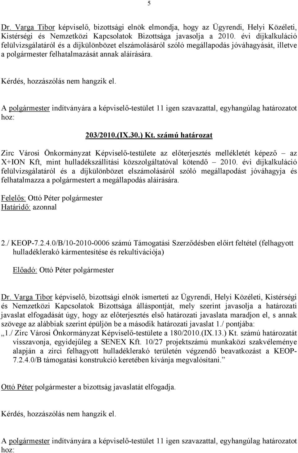 számú határozat Zirc Városi Önkormányzat Képviselő-testülete az előterjesztés mellékletét képező az X+ION Kft, mint hulladékszállítási közszolgáltatóval kötendő 2010.