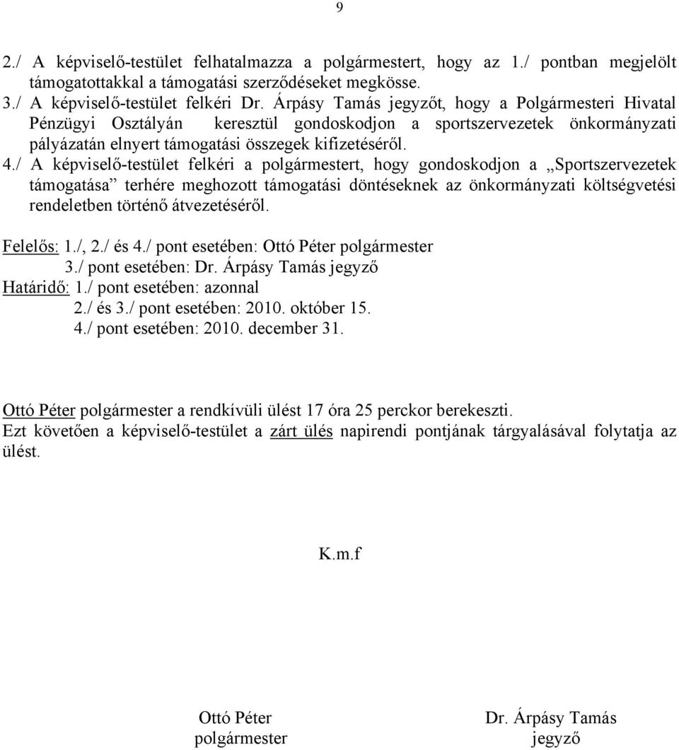 / A képviselő-testület felkéri a polgármestert, hogy gondoskodjon a Sportszervezetek támogatása terhére meghozott támogatási döntéseknek az önkormányzati költségvetési rendeletben történő