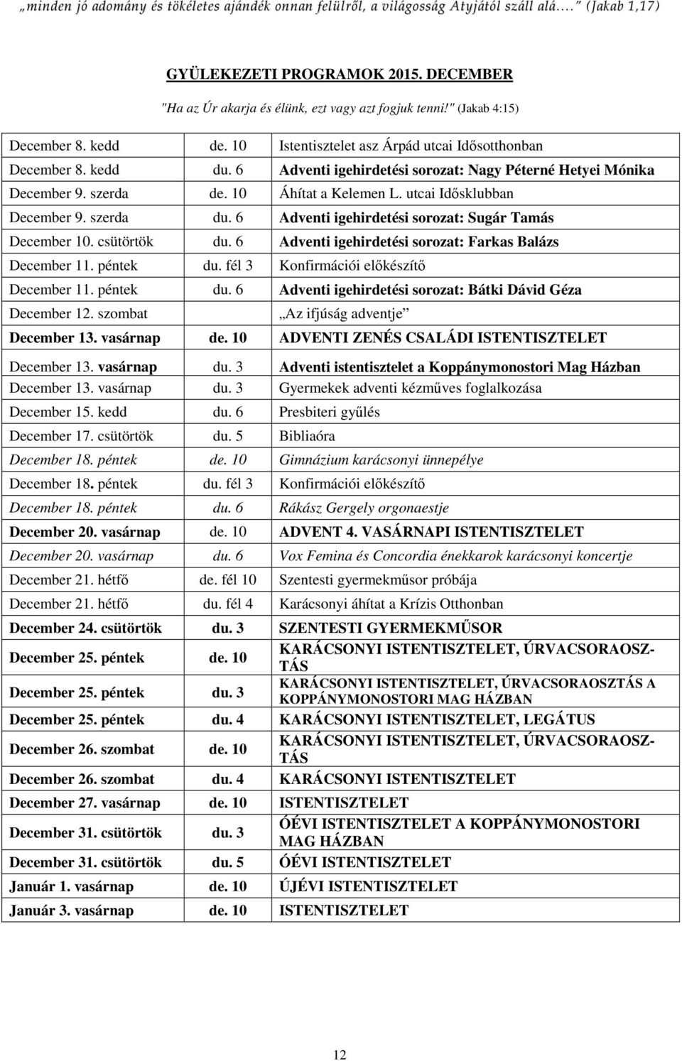 6 Adventi igehirdetési sorozat: Sugár Tamás December 10. csütörtök du. 6 Adventi igehirdetési sorozat: Farkas Balázs December 11. péntek du.