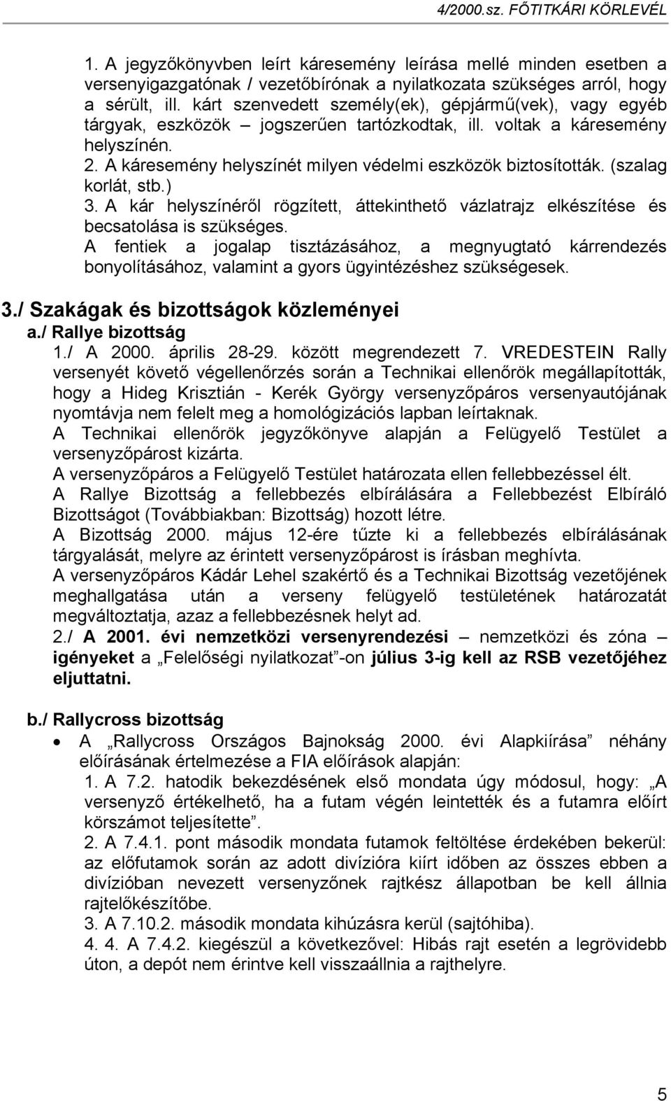 (szalag korlát, stb.) 3. A kár helyszínéről rögzített, áttekinthető vázlatrajz elkészítése és becsatolása is szükséges.