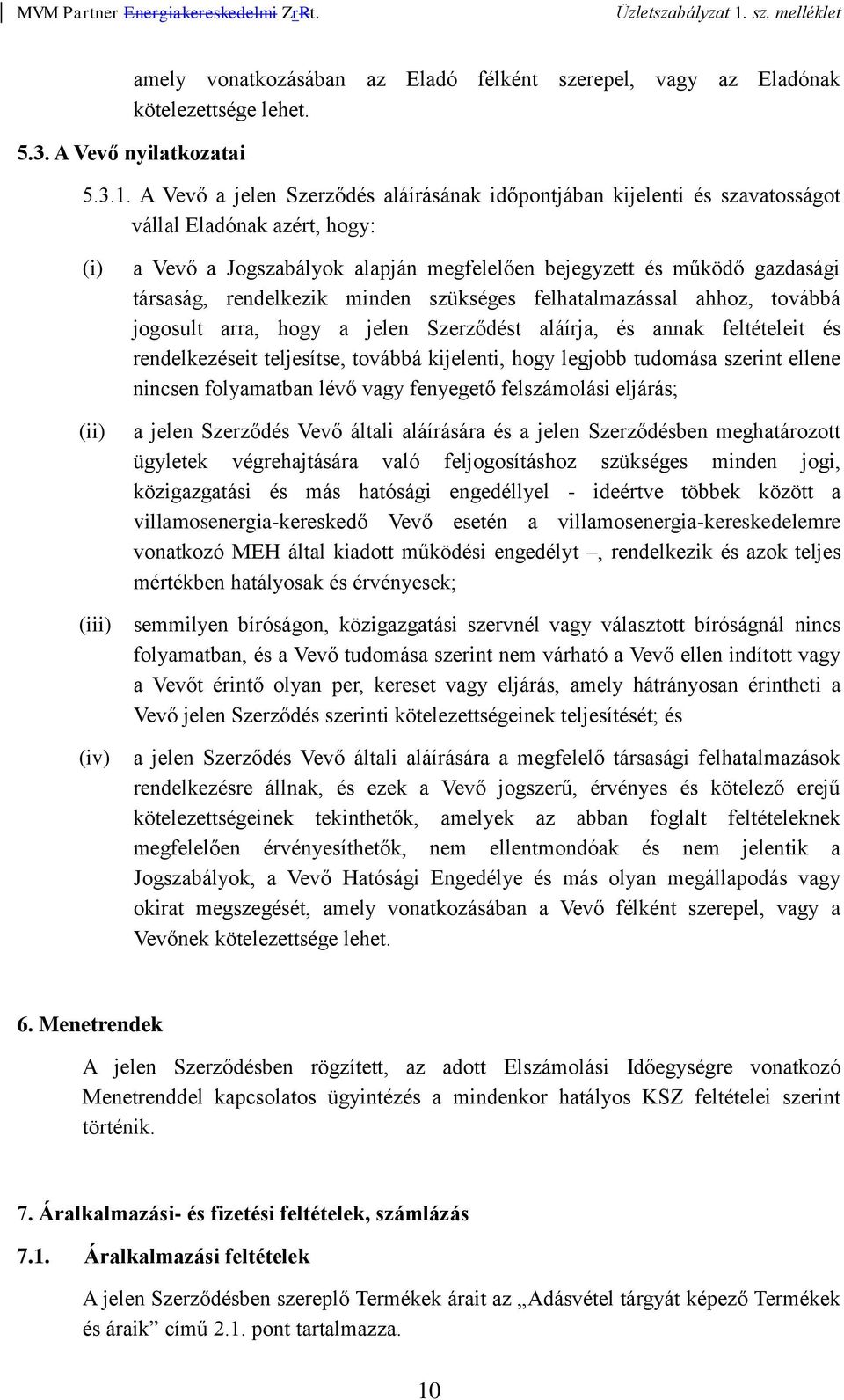 rendelkezik minden szükséges felhatalmazással ahhoz, továbbá jogosult arra, hogy a jelen Szerződést aláírja, és annak feltételeit és rendelkezéseit teljesítse, továbbá kijelenti, hogy legjobb