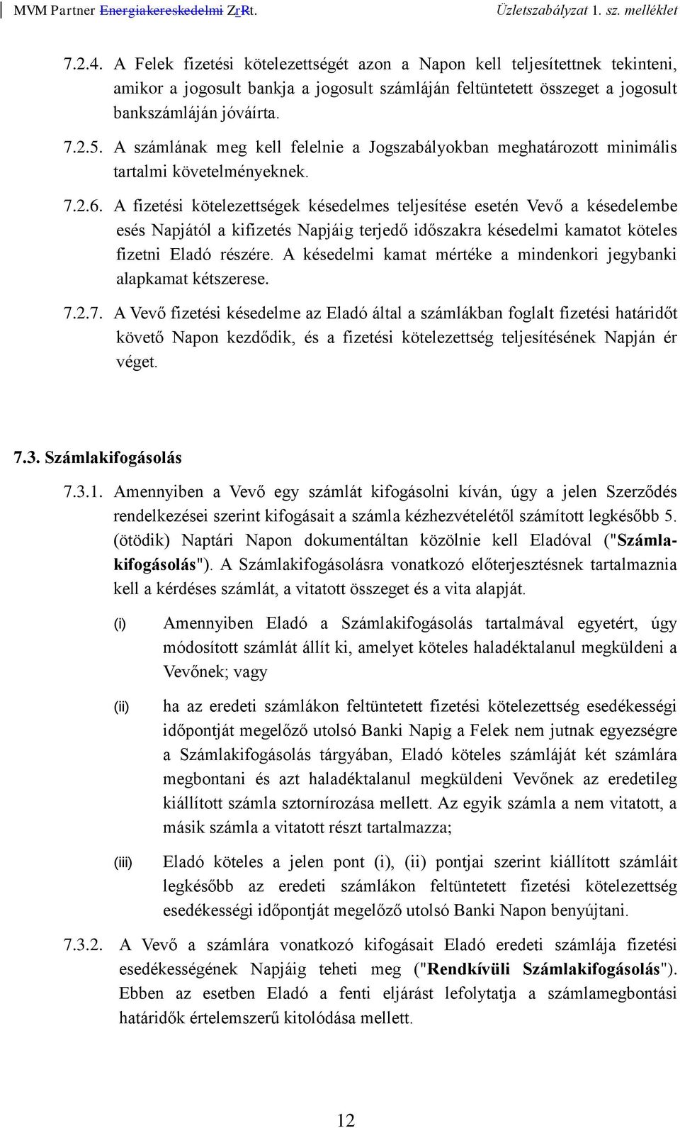 A fizetési kötelezettségek késedelmes teljesítése esetén Vevő a késedelembe esés Napjától a kifizetés Napjáig terjedő időszakra késedelmi kamatot köteles fizetni Eladó részére.