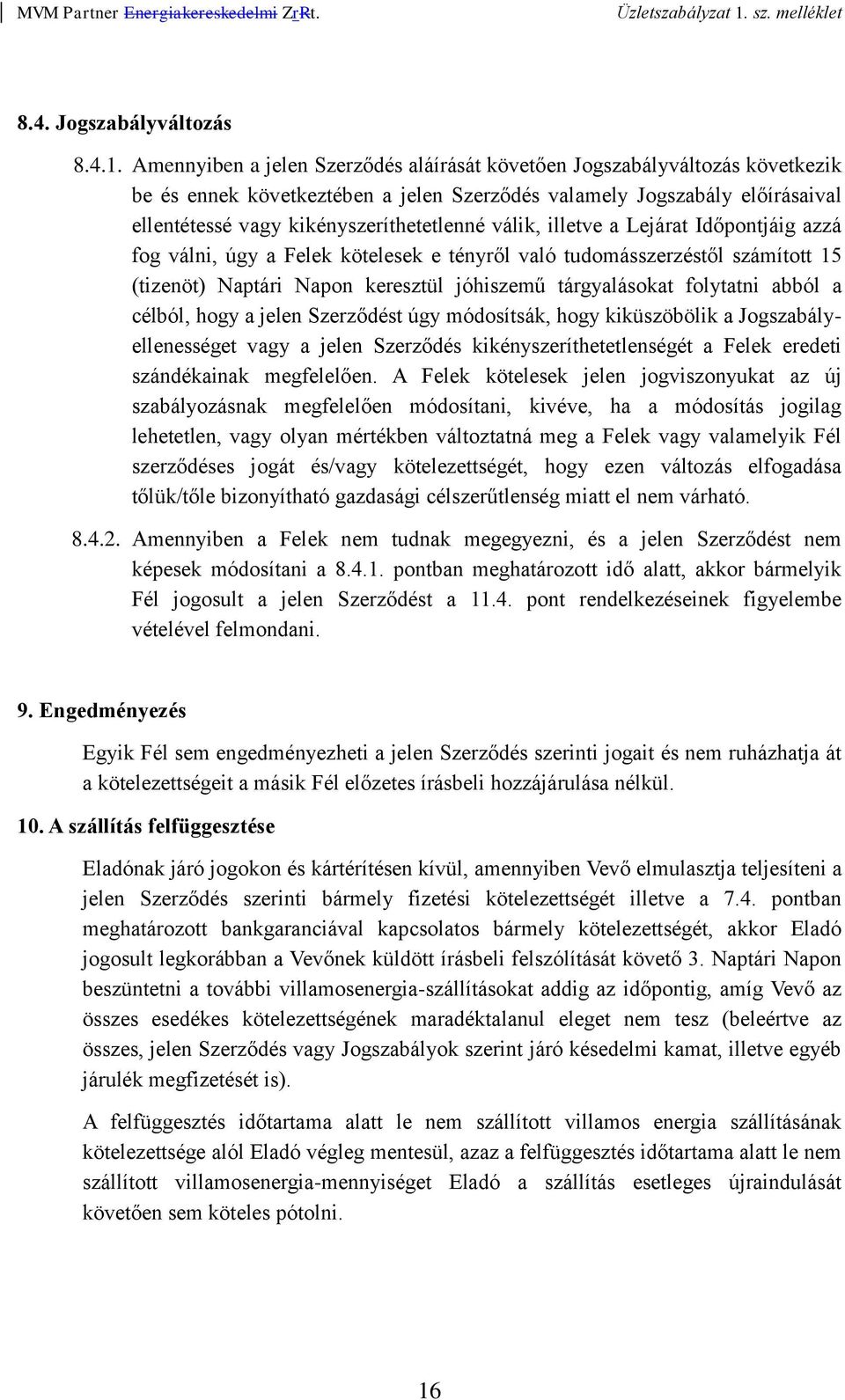 válik, illetve a Lejárat Időpontjáig azzá fog válni, úgy a Felek kötelesek e tényről való tudomásszerzéstől számított 15 (tizenöt) Naptári Napon keresztül jóhiszemű tárgyalásokat folytatni abból a