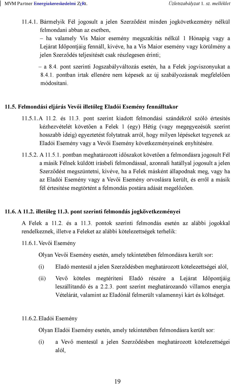 pontban írtak ellenére nem képesek az új szabályozásnak megfelelően módosítani. 11.5. Felmondási eljárás Vevői illetőleg Eladói Esemény fennálltakor 11.5.1. A 11.2. és 11.3.