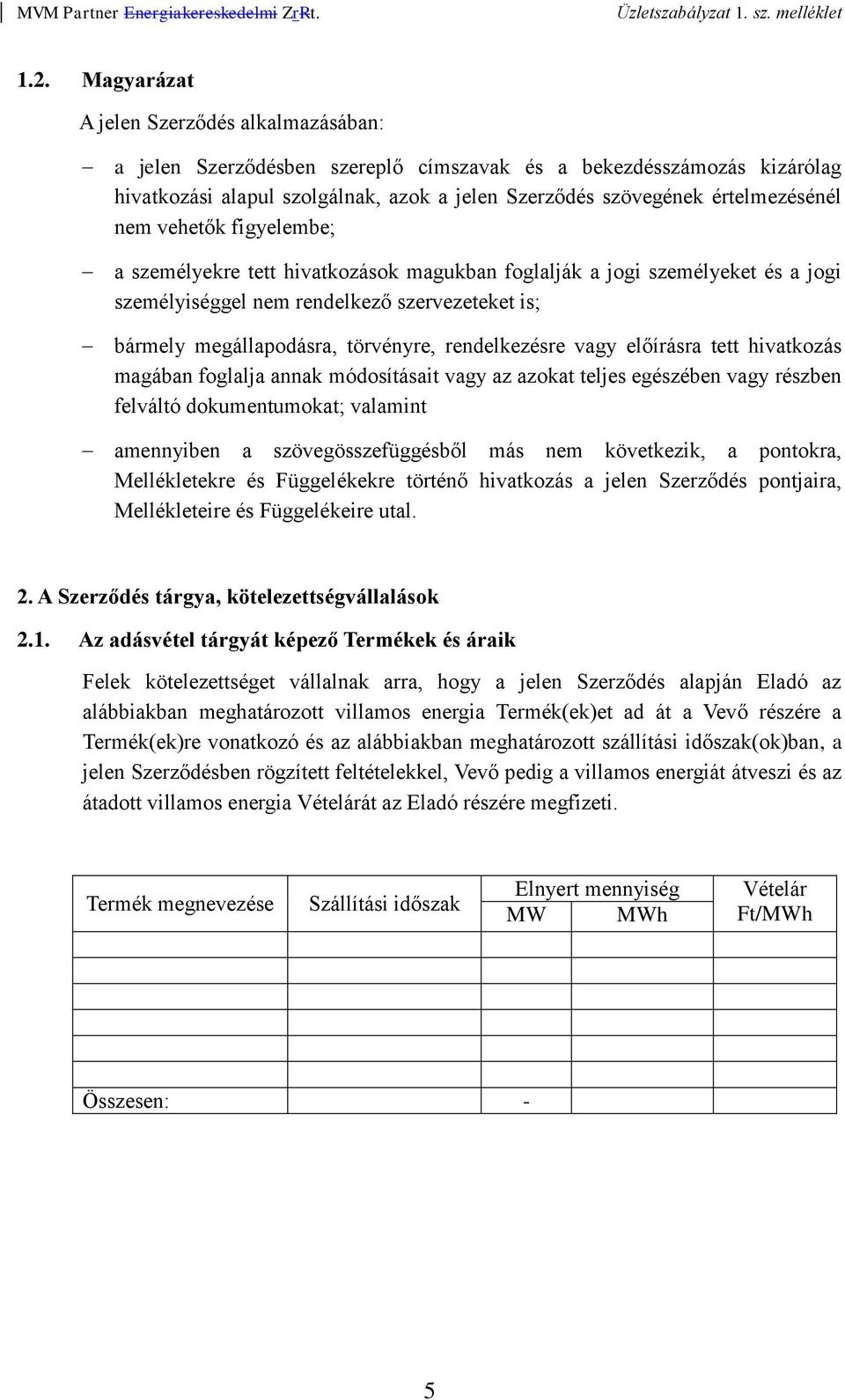 törvényre, rendelkezésre vagy előírásra tett hivatkozás magában foglalja annak módosításait vagy az azokat teljes egészében vagy részben felváltó dokumentumokat; valamint amennyiben a