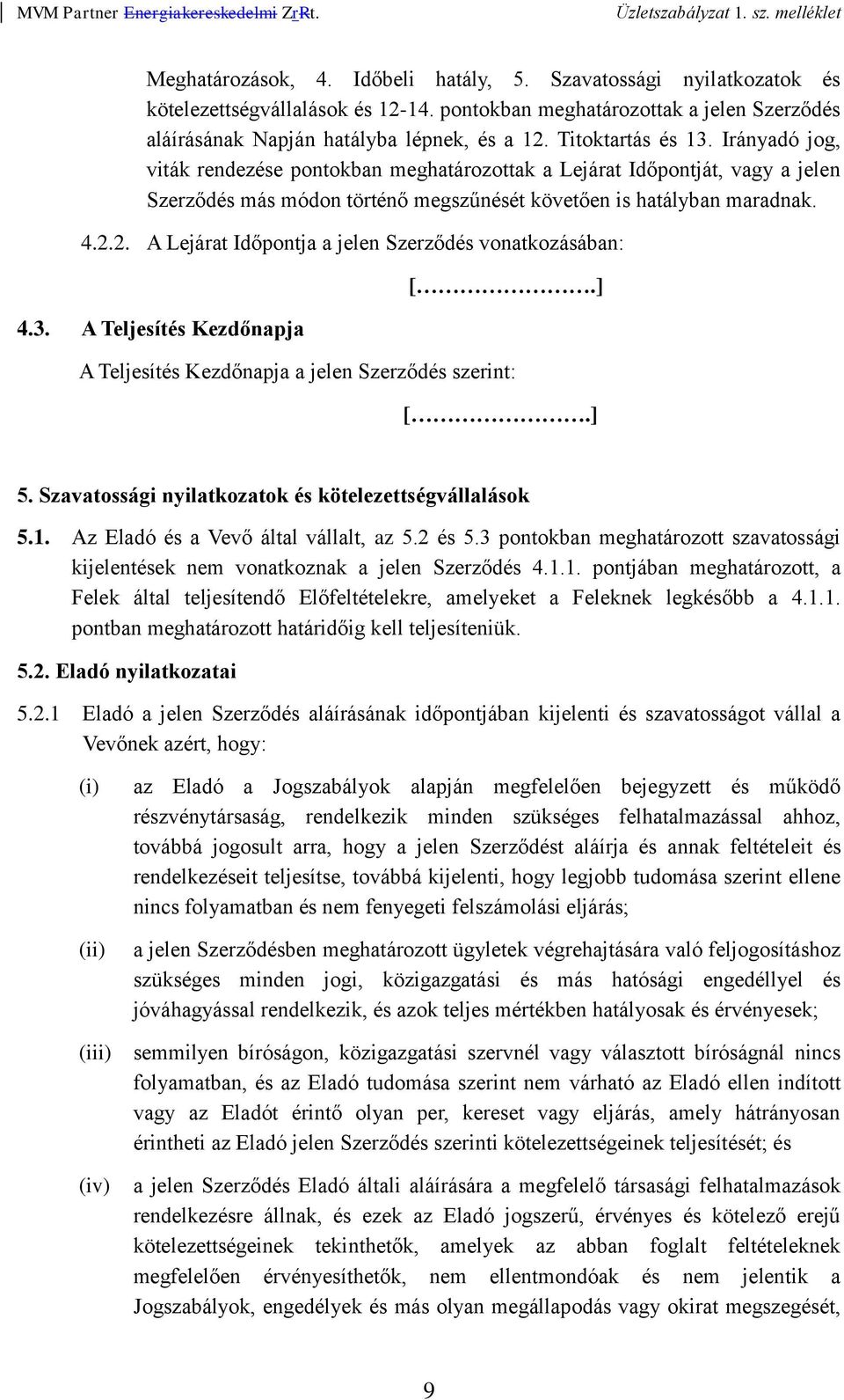 2. A Lejárat Időpontja a jelen Szerződés vonatkozásában: 4.3. A Teljesítés Kezdőnapja [.] A Teljesítés Kezdőnapja a jelen Szerződés szerint: [.] 5.